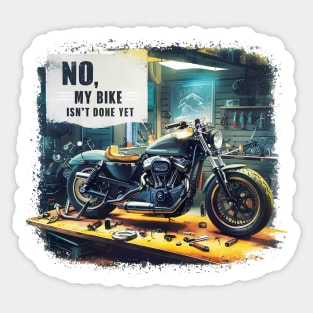 No, My bike isn't done yet funny Auto Enthusiast tee 4 Sticker